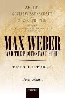 Max Weber and 'The Protestant Ethic': Twin Histories