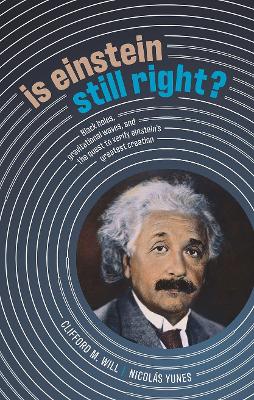 Is Einstein Still Right?: Black Holes, Gravitational Waves, and the Quest to Verify Einstein's  Greatest Creation