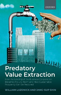 Predatory Value Extraction: How the Looting of the Business Corporation Became the US Norm and How Sustainable Prosperity Can Be Restored