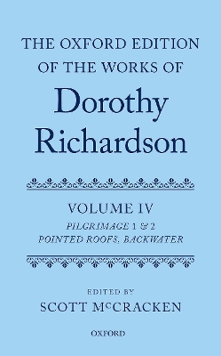 Oxford Edition of the Works of Dorothy Richardson, Volume IV: Pilgrimage 1 & 2: Pointed Roofs and Backwater