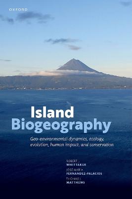 Island Biogeography: Geo-environmental Dynamics, Ecology, Evolution, Human Impact, and Conservation 3rd Revised edition