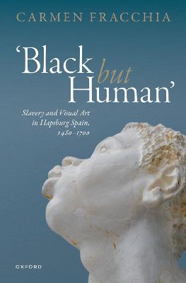 'Black but Human': Slavery and Visual Art in Hapsburg Spain