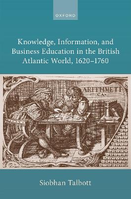 Knowledge, Information, and Business Education in the British Atlantic  World, 16201760