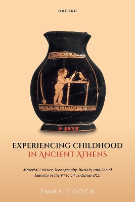 Experiencing Childhood in Ancient Athens: Material Culture, Iconography, Burials, and Social Identity in the 9th to  4th centuries BCE