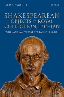 Shakespearean Objects in the Royal Collection, 17141939: From National Treasure to Family Heirloom