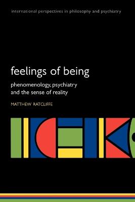 Feelings of Being: Phenomenology, Psychiatry and the Sense of Reality