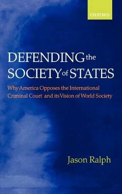 Defending the Society of States: Why America Opposes the International Criminal Court and its Vision of World Society