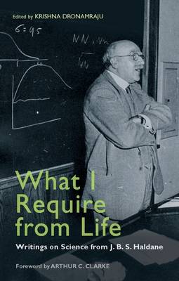 What I Require From Life: Writings on science and life from J.B.S. Haldane