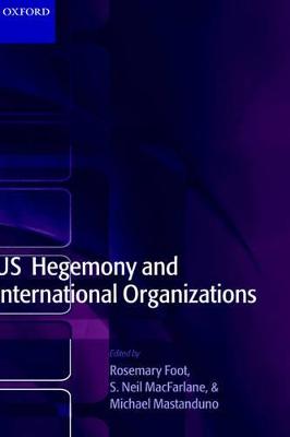 US Hegemony and International Organizations: The United States and Multilateral Institutions