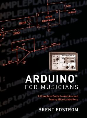 Arduino for Musicians: A Complete Guide to Arduino and Teensy Microcontrollers