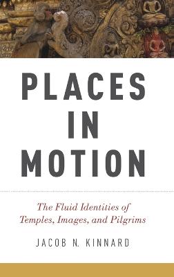 Places in Motion: The Fluid Identities of Temples, Images, and Pilgrims