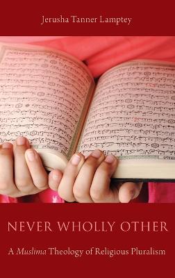 Never Wholly Other: A Muslima Theology of Religious Pluralism