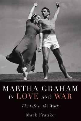 Martha Graham in Love and War: The Life in the Work