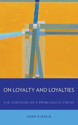 On Loyalty and Loyalties: The Contours of a Problematic Virtue