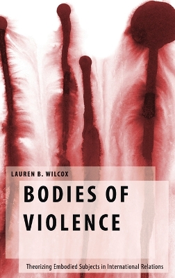 Bodies of Violence: Theorizing Embodied Subjects in International Relations