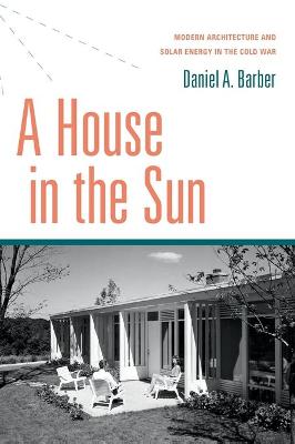 House in the Sun: Modern Architecture and Solar Energy in the Cold War