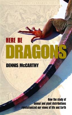 Here be Dragons: How the Study of Animal and Plant Distributions Revolutionized Our Views of  Life and Earth