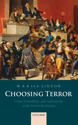 Choosing Terror: Virtue, Friendship, and Authenticity in the French Revolution