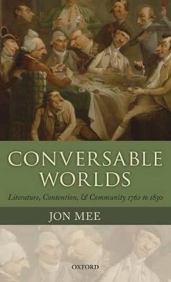 Conversable Worlds: Literature, Contention, and Community 1762 to 1830