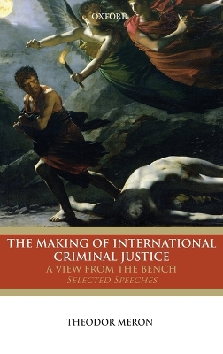 Making of International Criminal Justice: A View from the Bench: Selected Speeches