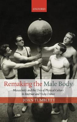 Remaking the Male Body: Masculinity and the Uses of Physical Culture in Interwar and Vichy France