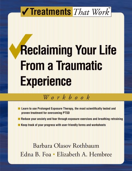 Reclaiming Your Life from a Traumatic Experience: A Prolonged Exposure Treatment Program