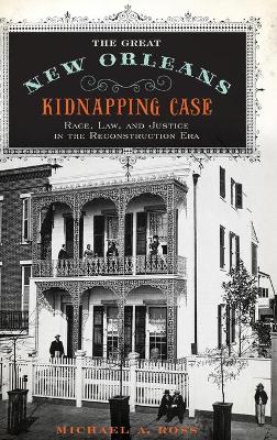Great New Orleans Kidnapping Case: Race, Law, and Justice in the Reconstruction Era