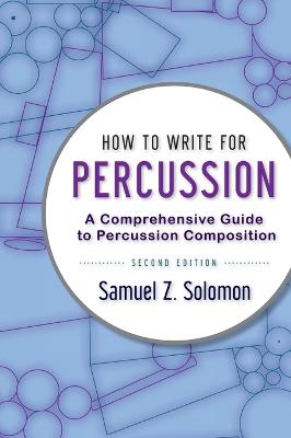 How to Write for Percussion: A Comprehensive Guide to Percussion Composition 2nd Revised edition