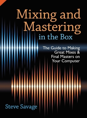 Mixing and Mastering in the Box: The Guide to Making Great Mixes and Final Masters on Your Computer