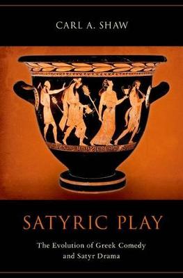 Satyric Play: The Evolution of Greek Comedy and Satyr Drama