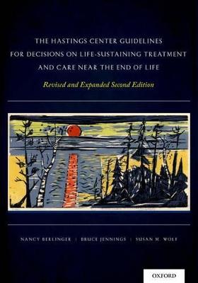 Hastings Center Guidelines for Decisions on Life-Sustaining Treatment and  Care Near the End of Life: Revised and Expanded Second Edition 2nd Revised edition