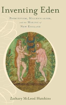 Inventing Eden: Primitivism, Millennialism, and the Making of New England