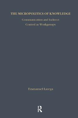 Micropolitics of Knowledge: Communication and Indirect Control in Workgroups