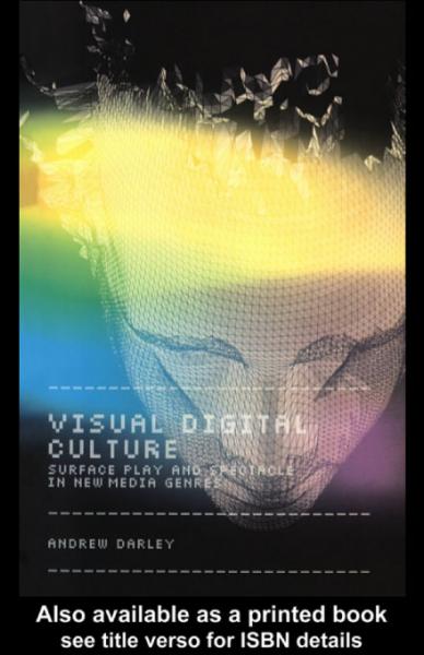 Visual Digital Culture: Surface Play and Spectacle in New Media Genres