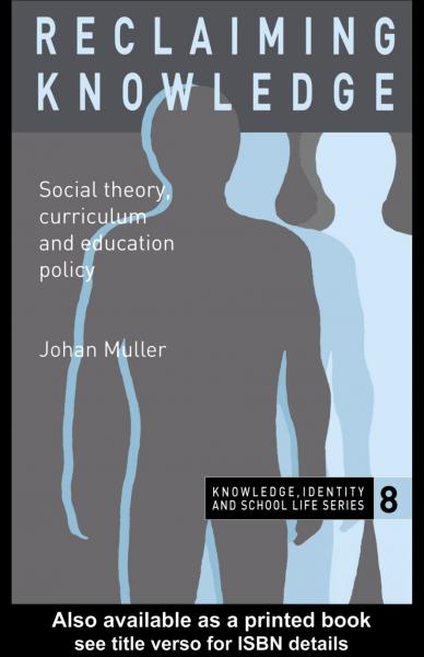 Reclaiming Knowledge: Social Theory, Curriculum and Education Policy