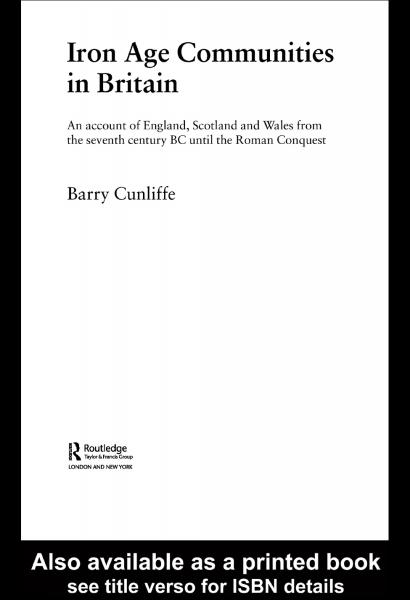 Iron Age Communities in Britain: An account of England, Scotland and Wales from the Seventh Century BC until the Roman Conquest