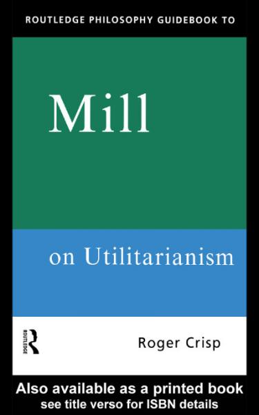 Routledge Philosophy GuideBook to Mill on Utilitarianism