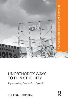 Unorthodox Ways to Think the City: Representations, Constructions, Dynamics