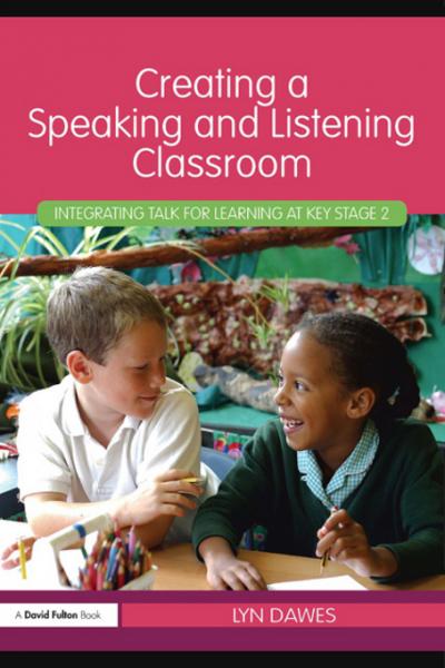 Creating a Speaking and Listening Classroom: Integrating Talk for Learning at Key Stage 2