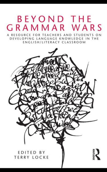 Beyond the Grammar Wars: A Resource for Teachers and Students on Developing Language Knowledge in the  English/Literacy Classroom
