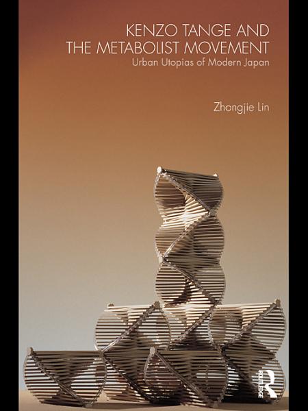 Kenzo Tange and the Metabolist Movement: Urban Utopias of Modern Japan