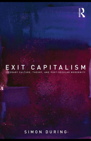 Exit Capitalism: Literary Culture, Theory and Post-Secular Modernity
