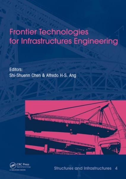 Frontier Technologies for Infrastructures Engineering: Structures and Infrastructures Book Series, Vol. 4