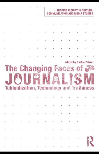Changing Faces of Journalism: Tabloidization, Technology and Truthiness