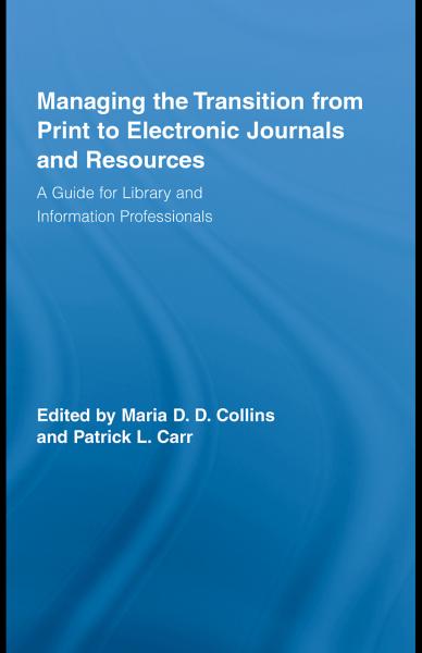 Managing the Transition from Print to Electronic Journals and Resources: A Guide for Library and Information Professionals