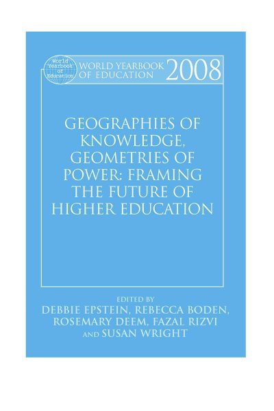 World Yearbook of Education 2008: Geographies of Knowledge, Geometries of Power: Framing the Future of Higher Education