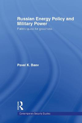 Russian Energy Policy and Military Power: Putin's Quest for Greatness
