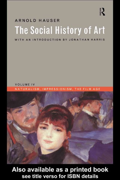 Social History of Art, Volume 4: Naturalism, Impressionism, The Film Age 3rd edition