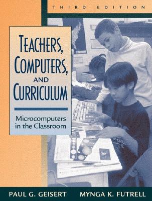 Teachers, Computers, and Curriculum: Microcomputers in the Classroom 3rd edition