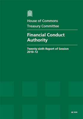Financial Conduct Authority: twenty-sixth report of session 2010-12, report, together with formal  minutes, oral and written evidence